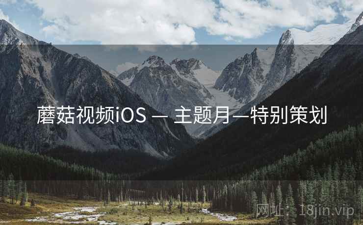 蘑菇视频iOS — 主题月—特别策划
