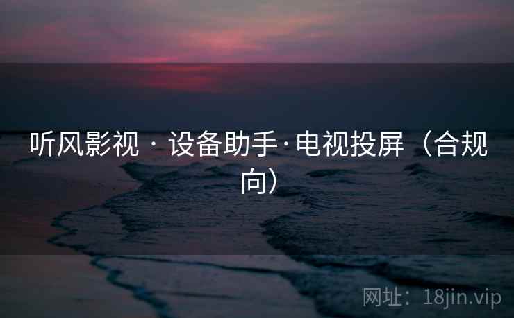 听风影视 · 设备助手·电视投屏（合规向）  第2张