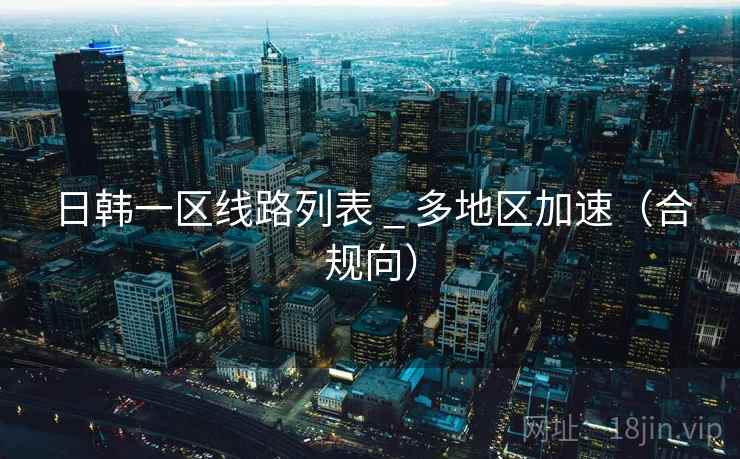 日韩一区线路列表 _ 多地区加速（合规向）
