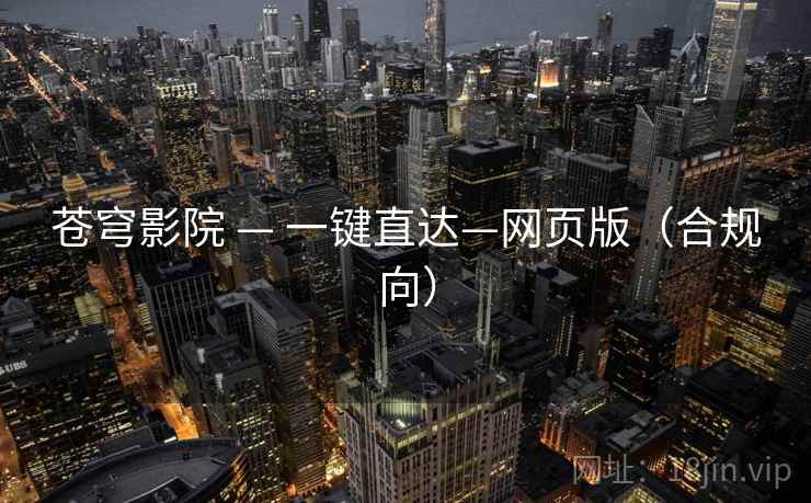 苍穹影院 — 一键直达—网页版（合规向）  第1张