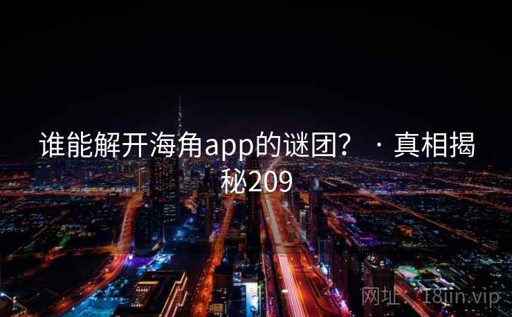 谁能解开海角app的谜团？ · 真相揭秘209  第1张