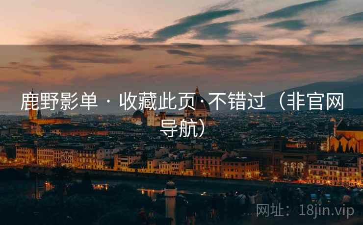 鹿野影单 · 收藏此页·不错过（非官网导航）