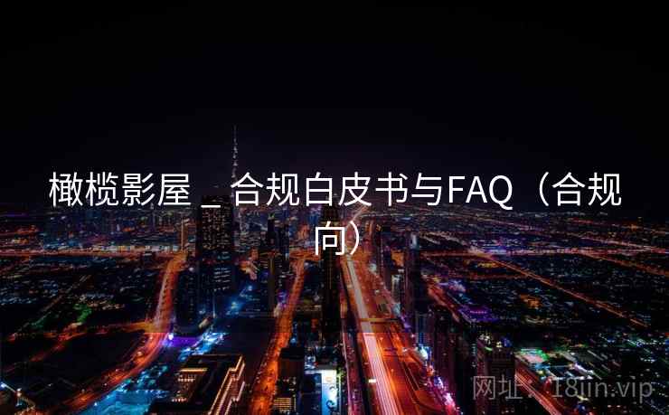 橄榄影屋 _ 合规白皮书与FAQ（合规向）