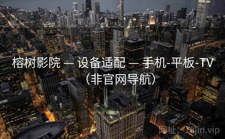榕树影院 — 设备适配 — 手机-平板-TV(非官网导航)